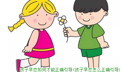 孩子早恋如何才能正确引导(孩子早恋怎么正确引导)