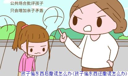 孩子偷东西后撒谎怎么办(孩子偷东西还撒谎怎么办)