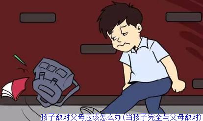 孩子敌对父母应该怎么办(当孩子完全与父母敌对)