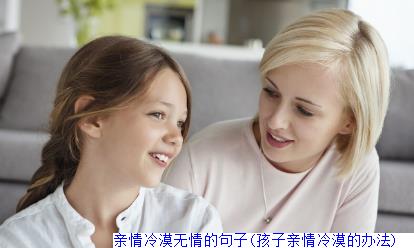 亲情冷漠无情的句子(孩子亲情冷漠的办法)　