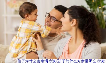 孩子为什么会亲情冷漠(孩子为什么对亲情那么冷漠)