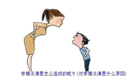亲情淡漠是怎么造成的呢？(对亲情淡漠是什么原因)
