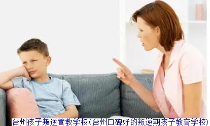 台州叛逆孩子管教学校(台州叛逆少年教育培训学校)