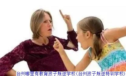 台州哪里有教育孩子叛逆学校(台州孩子叛逆特训学校)