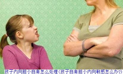 孩子内向胆小自卑怎么处理(孩子自卑胆小内向敏感怎么办?)