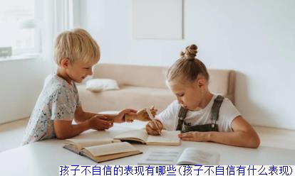 孩子不自信的表现有哪些(孩子不自信有什么表现)