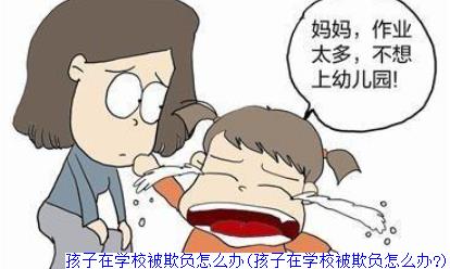 孩子在学校被欺负怎么办(孩子在学校被欺负怎么办?)